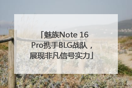 魅族Note 16 Pro携手BLG战队，展现非凡信号实力